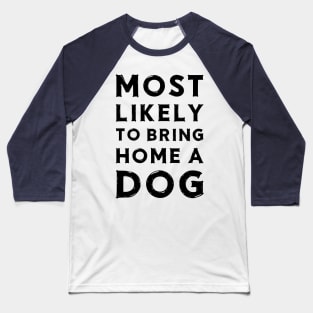 Most likely to bring home a dog Baseball T-Shirt